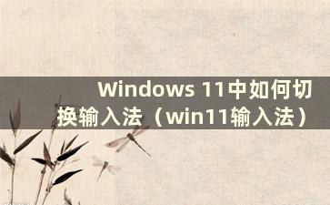 Windows 11中如何切换输入法（win11输入法）